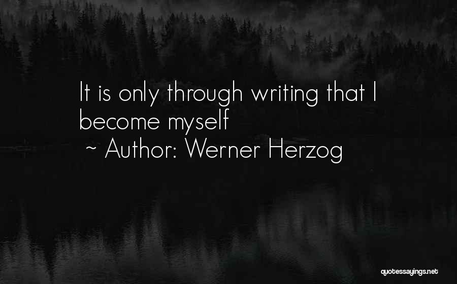 Werner Herzog Quotes: It Is Only Through Writing That I Become Myself