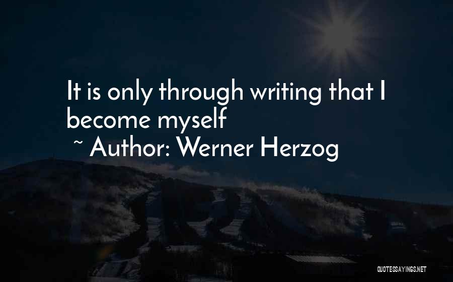 Werner Herzog Quotes: It Is Only Through Writing That I Become Myself