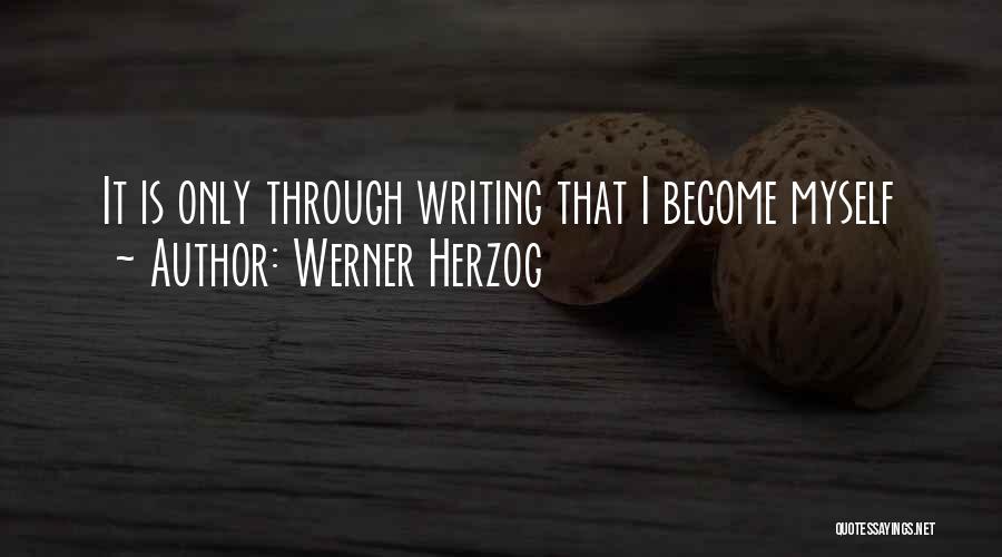 Werner Herzog Quotes: It Is Only Through Writing That I Become Myself