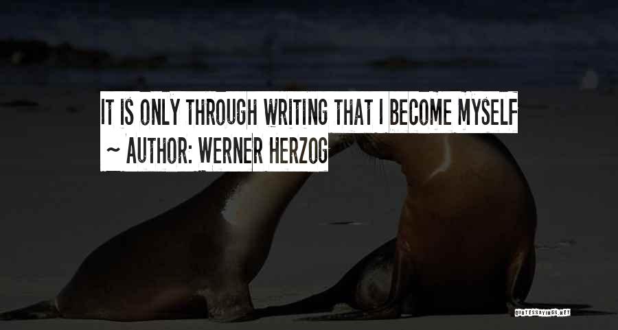 Werner Herzog Quotes: It Is Only Through Writing That I Become Myself