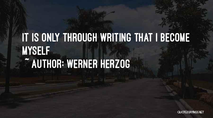 Werner Herzog Quotes: It Is Only Through Writing That I Become Myself