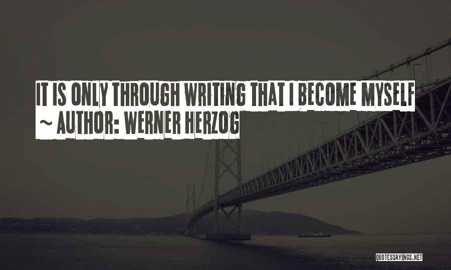 Werner Herzog Quotes: It Is Only Through Writing That I Become Myself