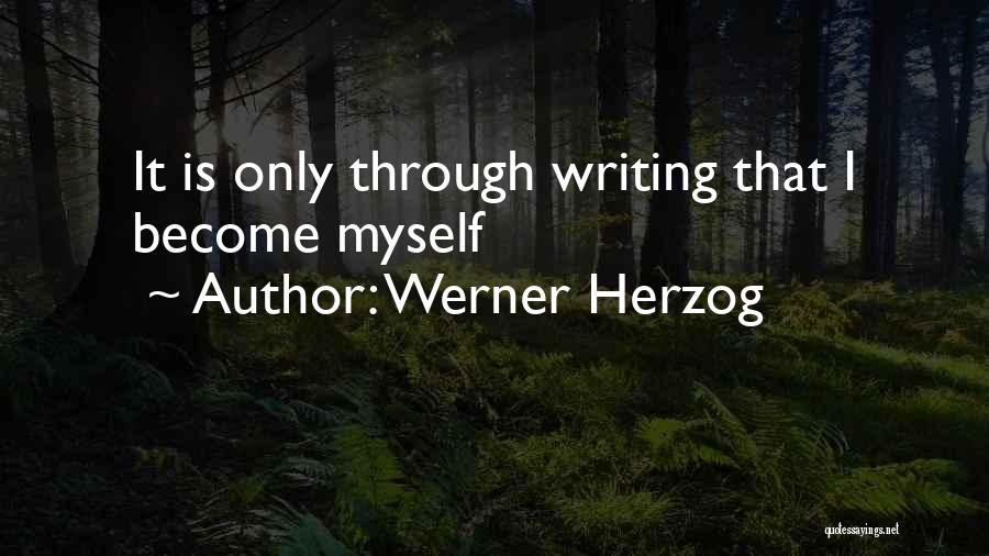 Werner Herzog Quotes: It Is Only Through Writing That I Become Myself