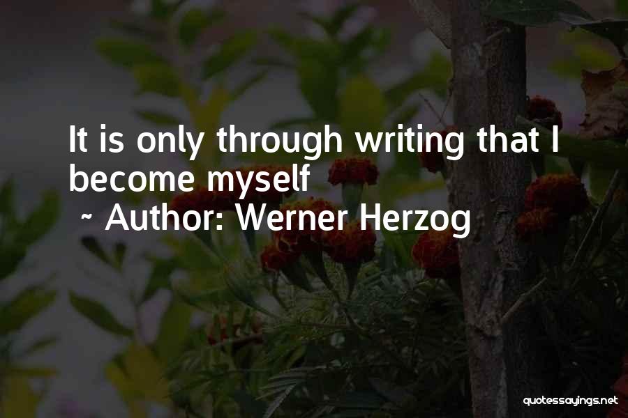 Werner Herzog Quotes: It Is Only Through Writing That I Become Myself