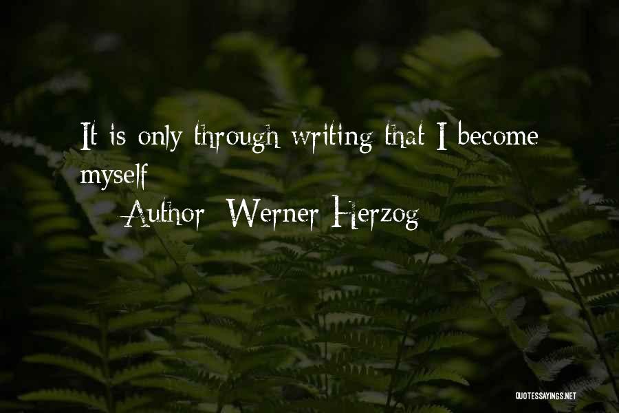 Werner Herzog Quotes: It Is Only Through Writing That I Become Myself