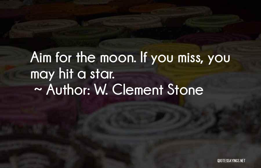W. Clement Stone Quotes: Aim For The Moon. If You Miss, You May Hit A Star.