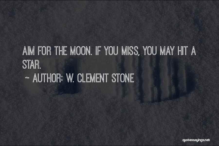 W. Clement Stone Quotes: Aim For The Moon. If You Miss, You May Hit A Star.