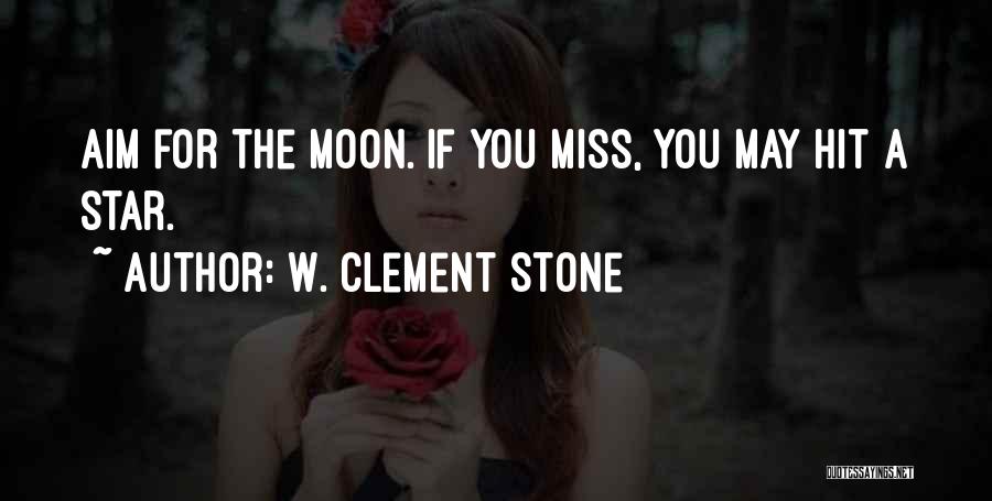 W. Clement Stone Quotes: Aim For The Moon. If You Miss, You May Hit A Star.