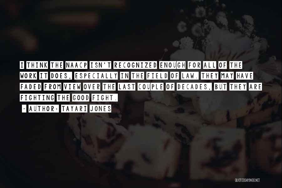 Tayari Jones Quotes: I Think The Naacp Isn't Recognized Enough For All Of The Work It Does, Especially In The Field Of Law.