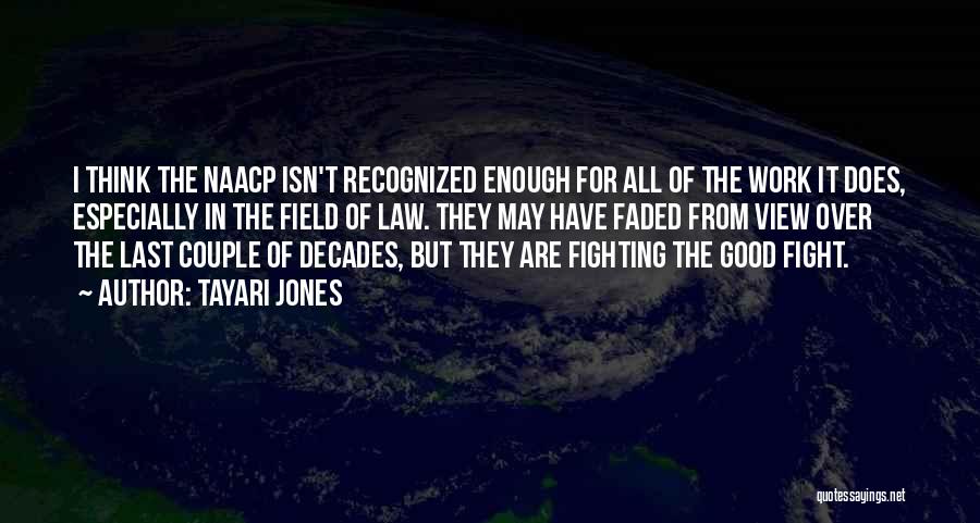 Tayari Jones Quotes: I Think The Naacp Isn't Recognized Enough For All Of The Work It Does, Especially In The Field Of Law.