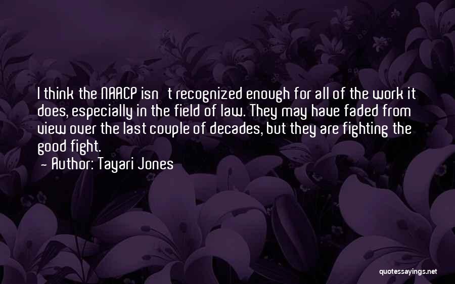 Tayari Jones Quotes: I Think The Naacp Isn't Recognized Enough For All Of The Work It Does, Especially In The Field Of Law.