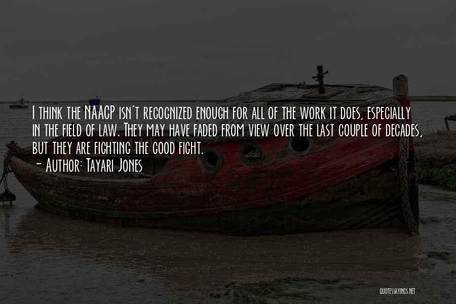 Tayari Jones Quotes: I Think The Naacp Isn't Recognized Enough For All Of The Work It Does, Especially In The Field Of Law.