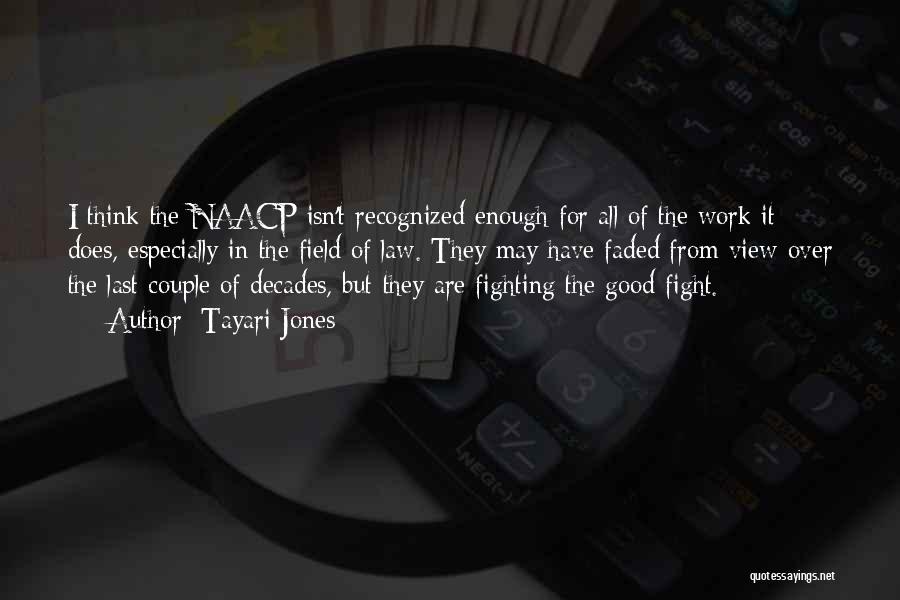 Tayari Jones Quotes: I Think The Naacp Isn't Recognized Enough For All Of The Work It Does, Especially In The Field Of Law.