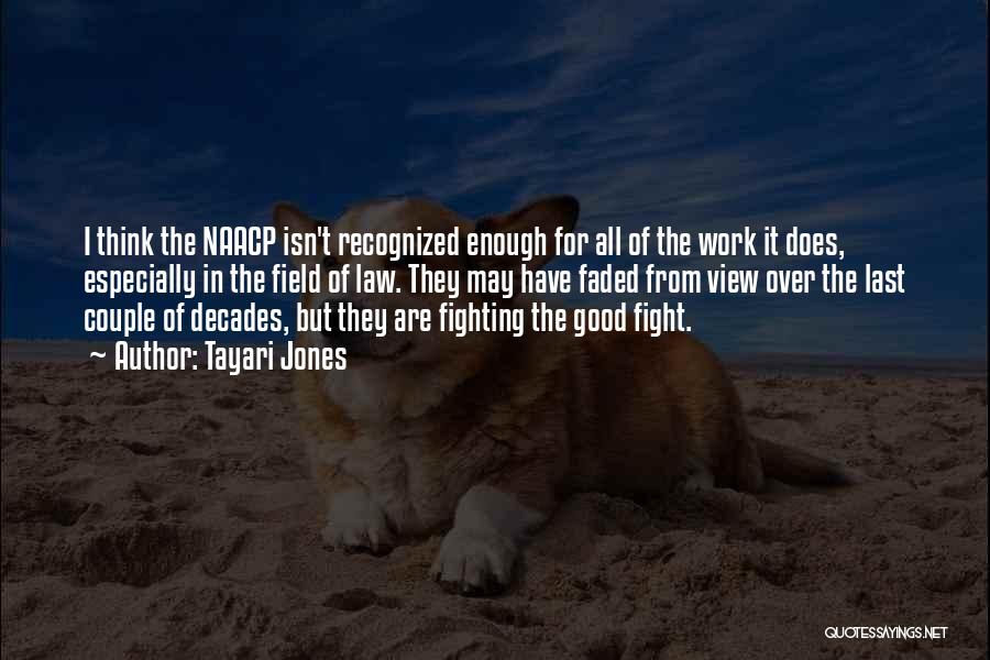 Tayari Jones Quotes: I Think The Naacp Isn't Recognized Enough For All Of The Work It Does, Especially In The Field Of Law.