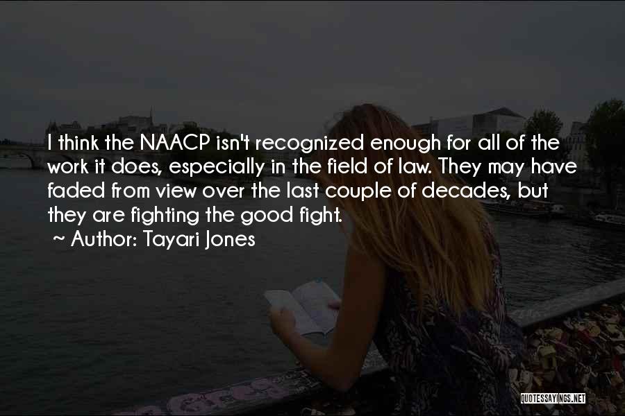 Tayari Jones Quotes: I Think The Naacp Isn't Recognized Enough For All Of The Work It Does, Especially In The Field Of Law.