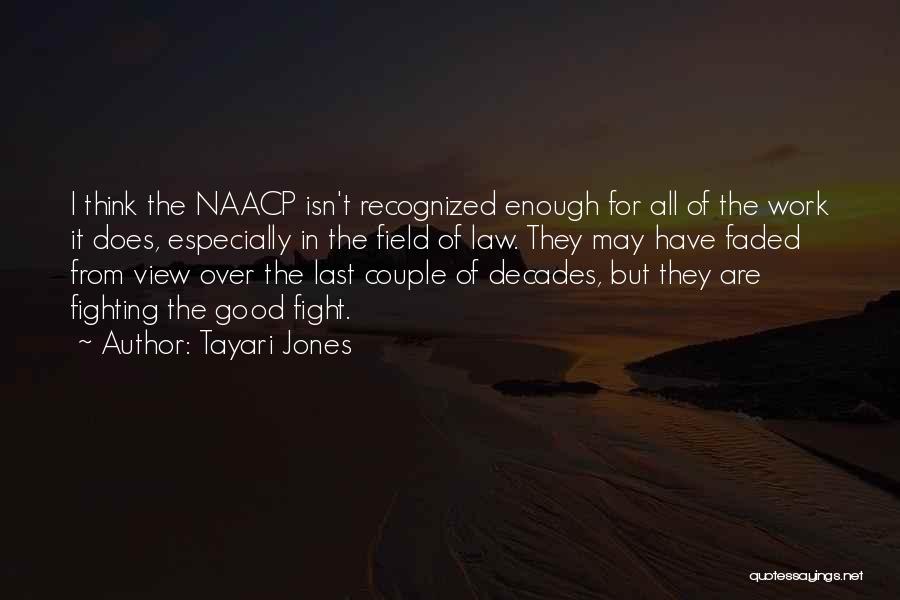 Tayari Jones Quotes: I Think The Naacp Isn't Recognized Enough For All Of The Work It Does, Especially In The Field Of Law.