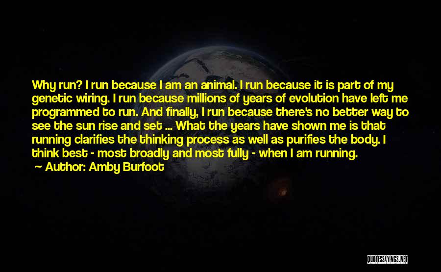 Amby Burfoot Quotes: Why Run? I Run Because I Am An Animal. I Run Because It Is Part Of My Genetic Wiring. I