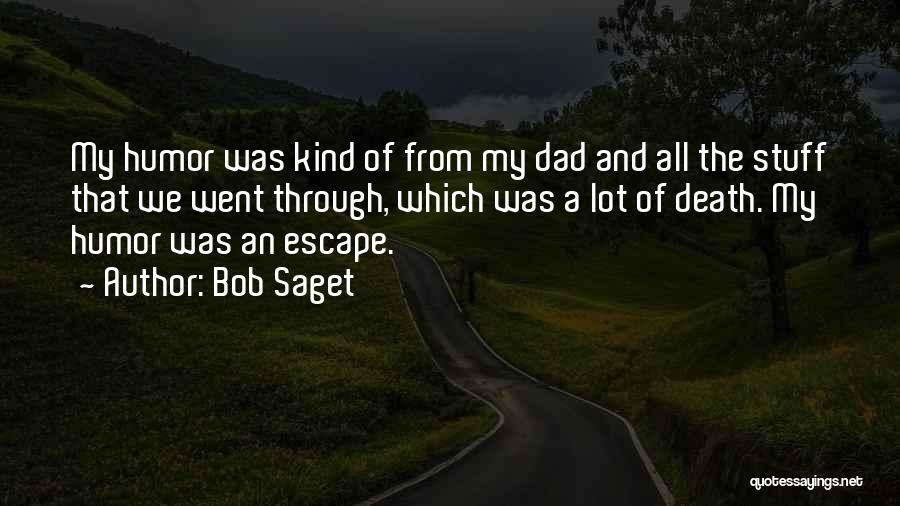 Bob Saget Quotes: My Humor Was Kind Of From My Dad And All The Stuff That We Went Through, Which Was A Lot