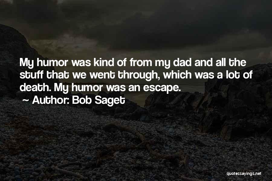 Bob Saget Quotes: My Humor Was Kind Of From My Dad And All The Stuff That We Went Through, Which Was A Lot