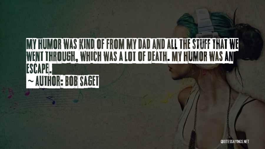 Bob Saget Quotes: My Humor Was Kind Of From My Dad And All The Stuff That We Went Through, Which Was A Lot