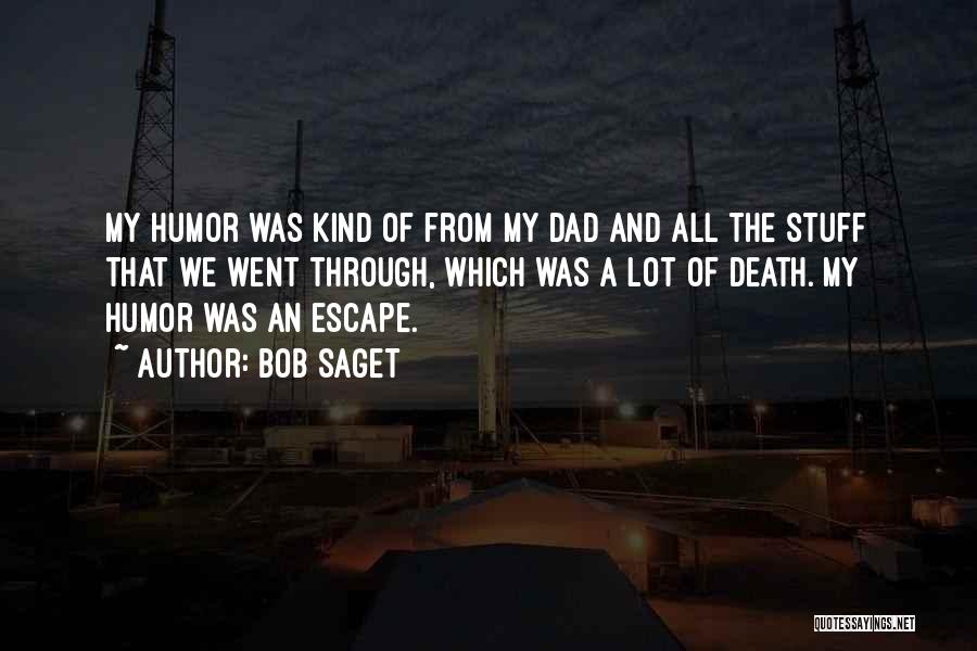 Bob Saget Quotes: My Humor Was Kind Of From My Dad And All The Stuff That We Went Through, Which Was A Lot