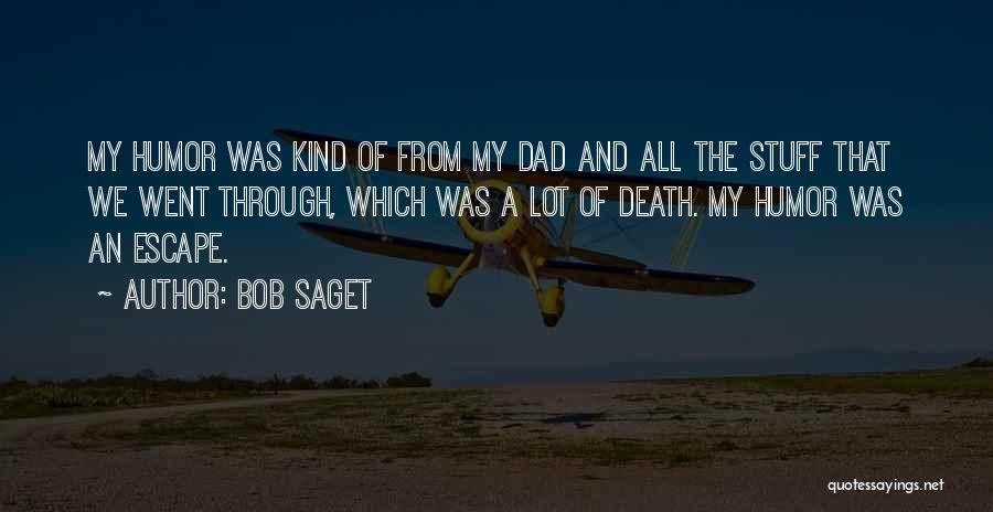 Bob Saget Quotes: My Humor Was Kind Of From My Dad And All The Stuff That We Went Through, Which Was A Lot