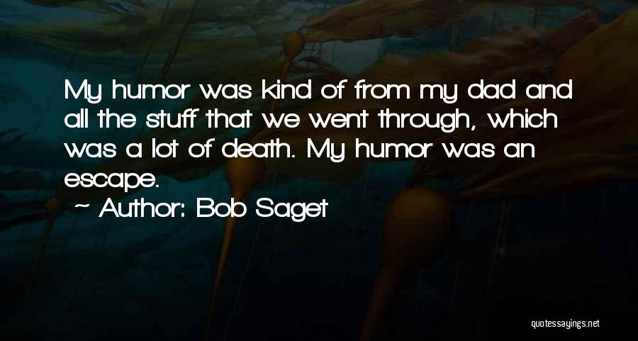 Bob Saget Quotes: My Humor Was Kind Of From My Dad And All The Stuff That We Went Through, Which Was A Lot