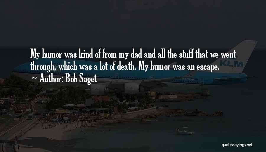 Bob Saget Quotes: My Humor Was Kind Of From My Dad And All The Stuff That We Went Through, Which Was A Lot