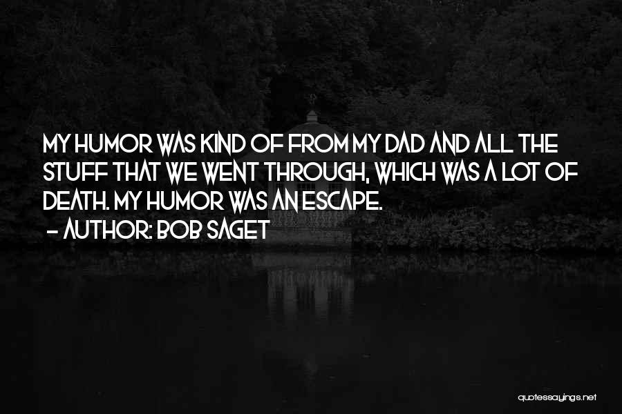 Bob Saget Quotes: My Humor Was Kind Of From My Dad And All The Stuff That We Went Through, Which Was A Lot