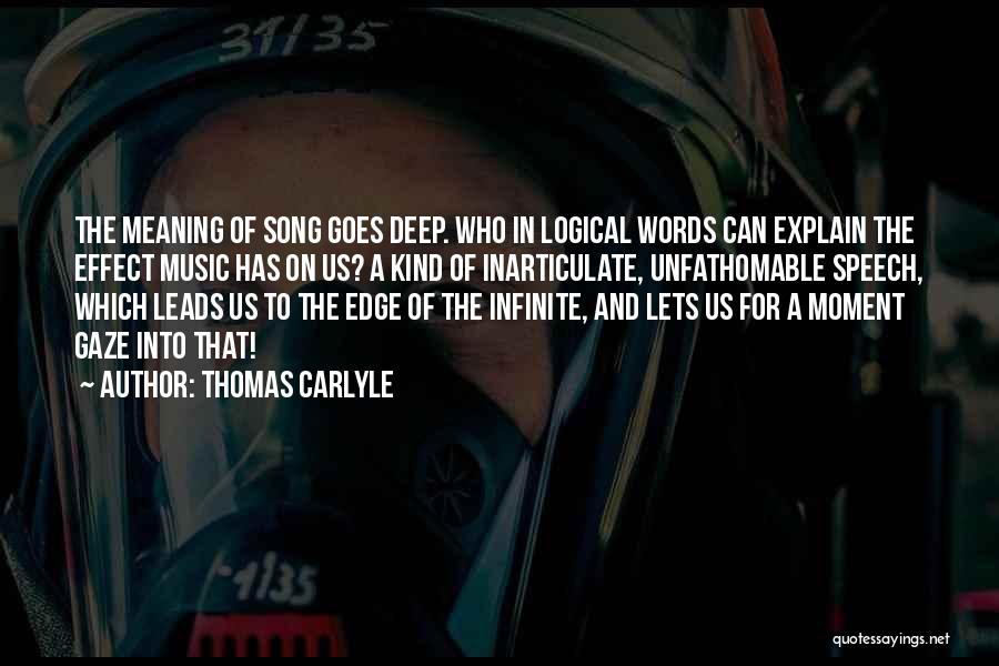 Thomas Carlyle Quotes: The Meaning Of Song Goes Deep. Who In Logical Words Can Explain The Effect Music Has On Us? A Kind