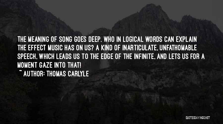 Thomas Carlyle Quotes: The Meaning Of Song Goes Deep. Who In Logical Words Can Explain The Effect Music Has On Us? A Kind