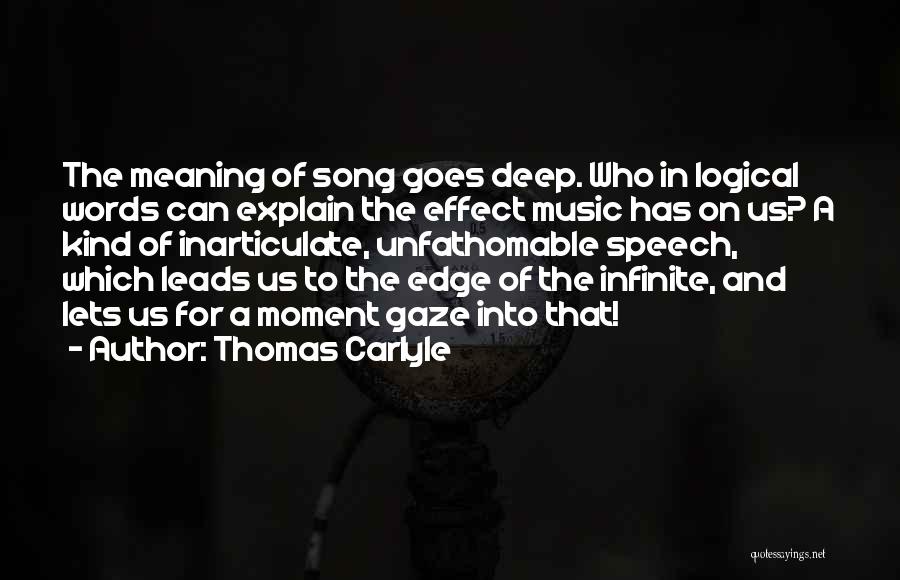 Thomas Carlyle Quotes: The Meaning Of Song Goes Deep. Who In Logical Words Can Explain The Effect Music Has On Us? A Kind