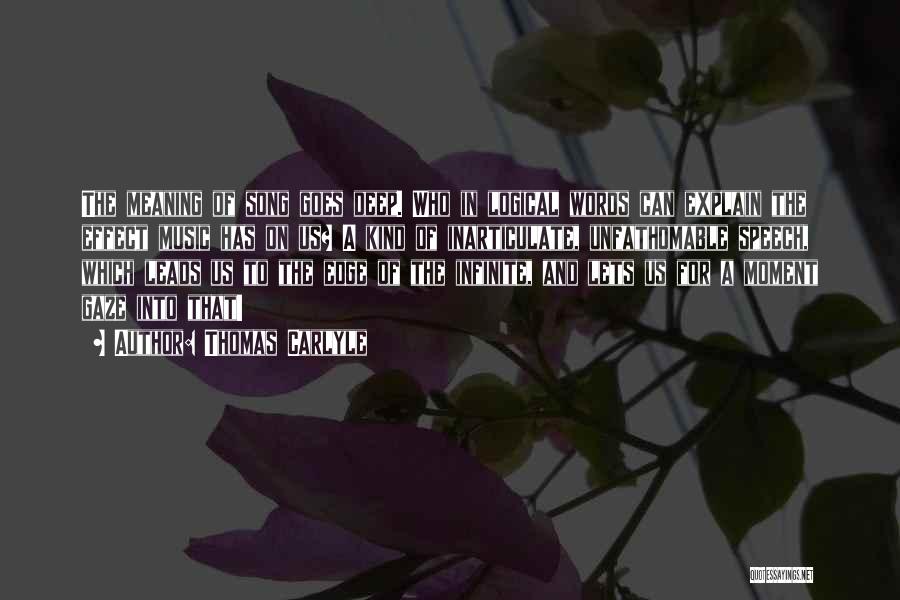 Thomas Carlyle Quotes: The Meaning Of Song Goes Deep. Who In Logical Words Can Explain The Effect Music Has On Us? A Kind