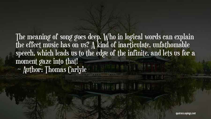 Thomas Carlyle Quotes: The Meaning Of Song Goes Deep. Who In Logical Words Can Explain The Effect Music Has On Us? A Kind