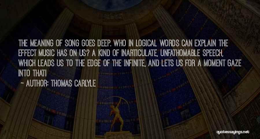 Thomas Carlyle Quotes: The Meaning Of Song Goes Deep. Who In Logical Words Can Explain The Effect Music Has On Us? A Kind