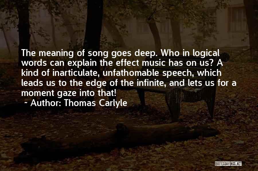 Thomas Carlyle Quotes: The Meaning Of Song Goes Deep. Who In Logical Words Can Explain The Effect Music Has On Us? A Kind