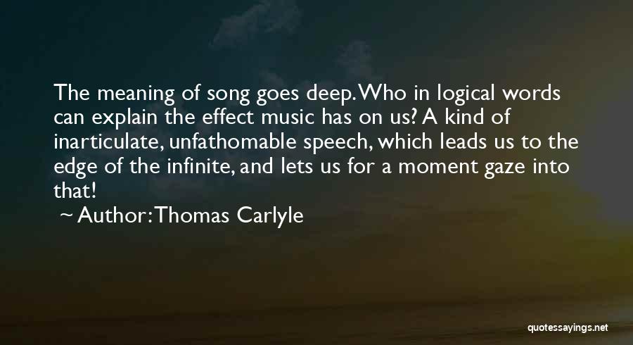 Thomas Carlyle Quotes: The Meaning Of Song Goes Deep. Who In Logical Words Can Explain The Effect Music Has On Us? A Kind