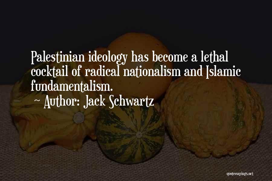 Jack Schwartz Quotes: Palestinian Ideology Has Become A Lethal Cocktail Of Radical Nationalism And Islamic Fundamentalism.