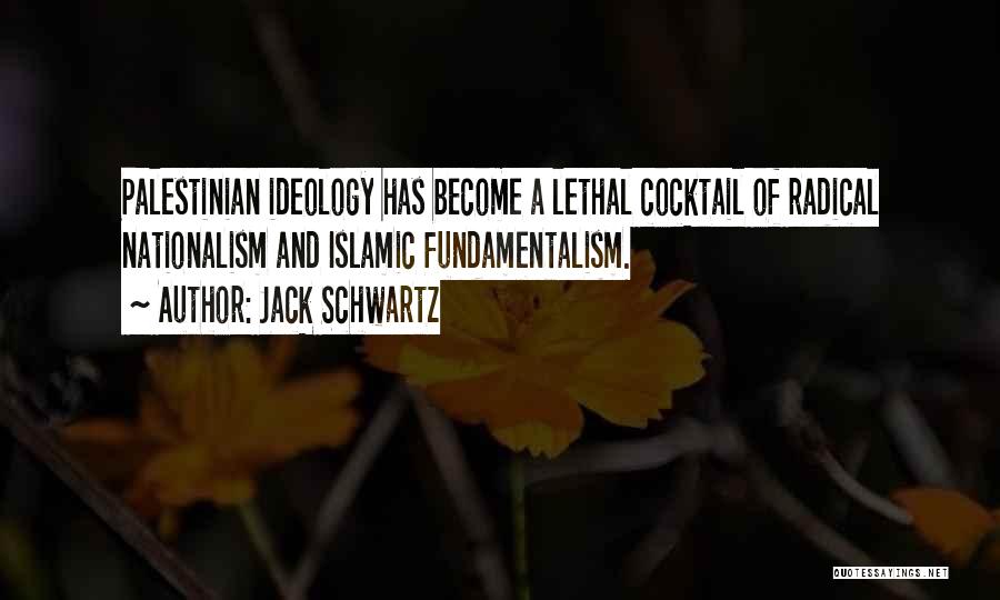 Jack Schwartz Quotes: Palestinian Ideology Has Become A Lethal Cocktail Of Radical Nationalism And Islamic Fundamentalism.