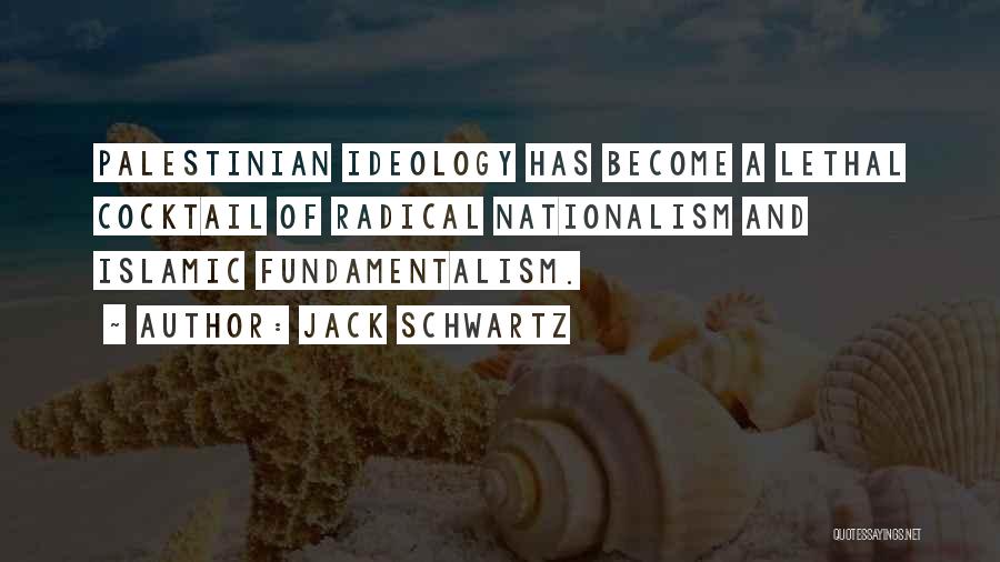 Jack Schwartz Quotes: Palestinian Ideology Has Become A Lethal Cocktail Of Radical Nationalism And Islamic Fundamentalism.