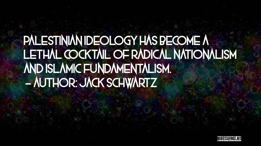 Jack Schwartz Quotes: Palestinian Ideology Has Become A Lethal Cocktail Of Radical Nationalism And Islamic Fundamentalism.