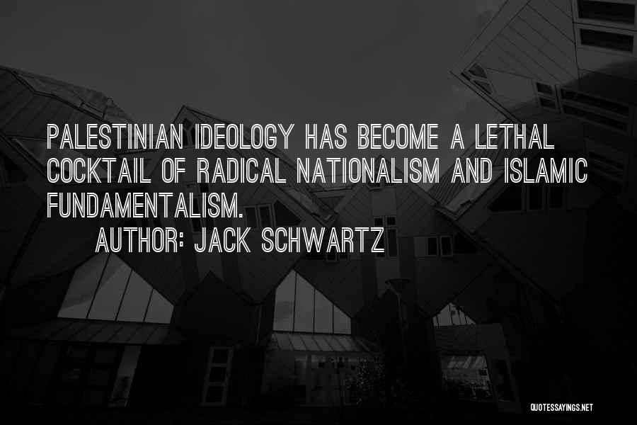 Jack Schwartz Quotes: Palestinian Ideology Has Become A Lethal Cocktail Of Radical Nationalism And Islamic Fundamentalism.