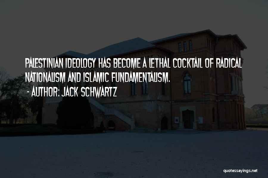 Jack Schwartz Quotes: Palestinian Ideology Has Become A Lethal Cocktail Of Radical Nationalism And Islamic Fundamentalism.