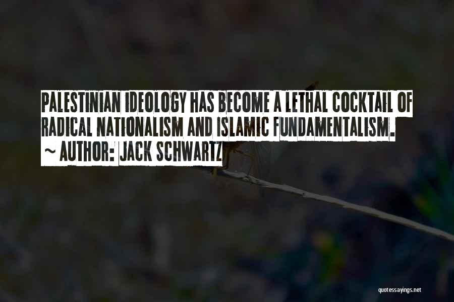 Jack Schwartz Quotes: Palestinian Ideology Has Become A Lethal Cocktail Of Radical Nationalism And Islamic Fundamentalism.