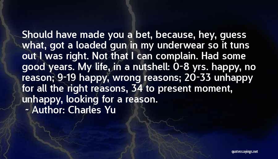 Charles Yu Quotes: Should Have Made You A Bet, Because, Hey, Guess What, Got A Loaded Gun In My Underwear So It Tuns