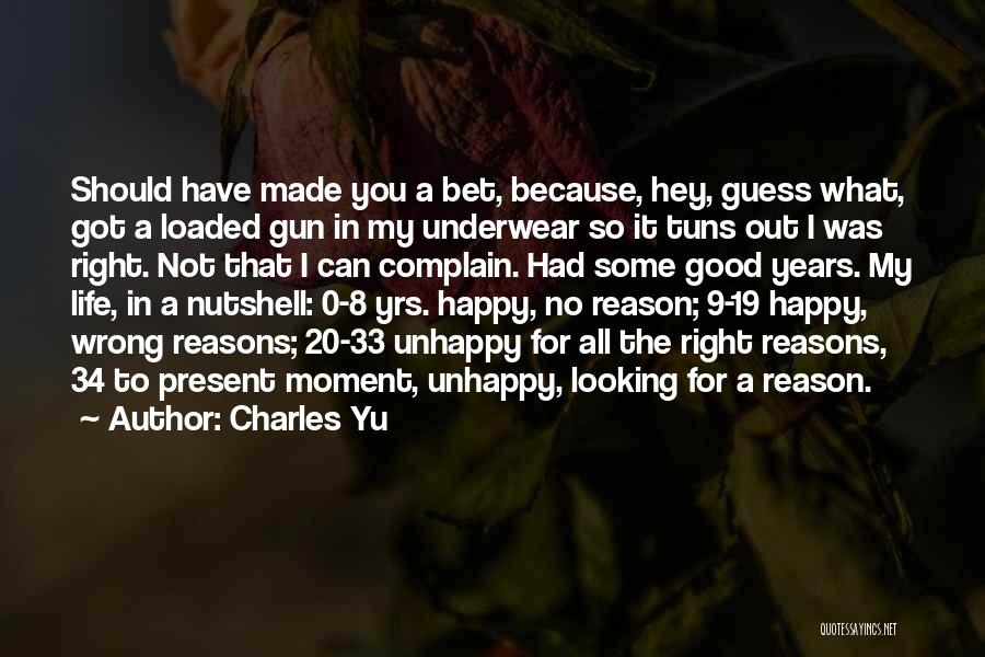 Charles Yu Quotes: Should Have Made You A Bet, Because, Hey, Guess What, Got A Loaded Gun In My Underwear So It Tuns