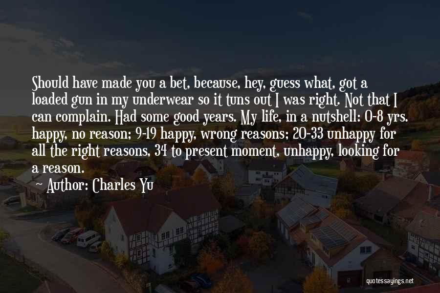 Charles Yu Quotes: Should Have Made You A Bet, Because, Hey, Guess What, Got A Loaded Gun In My Underwear So It Tuns