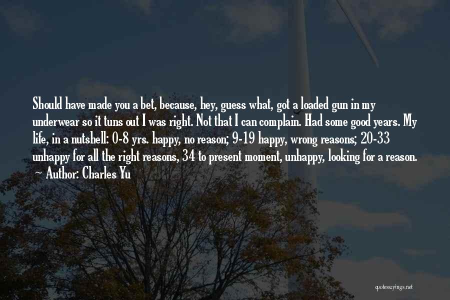 Charles Yu Quotes: Should Have Made You A Bet, Because, Hey, Guess What, Got A Loaded Gun In My Underwear So It Tuns
