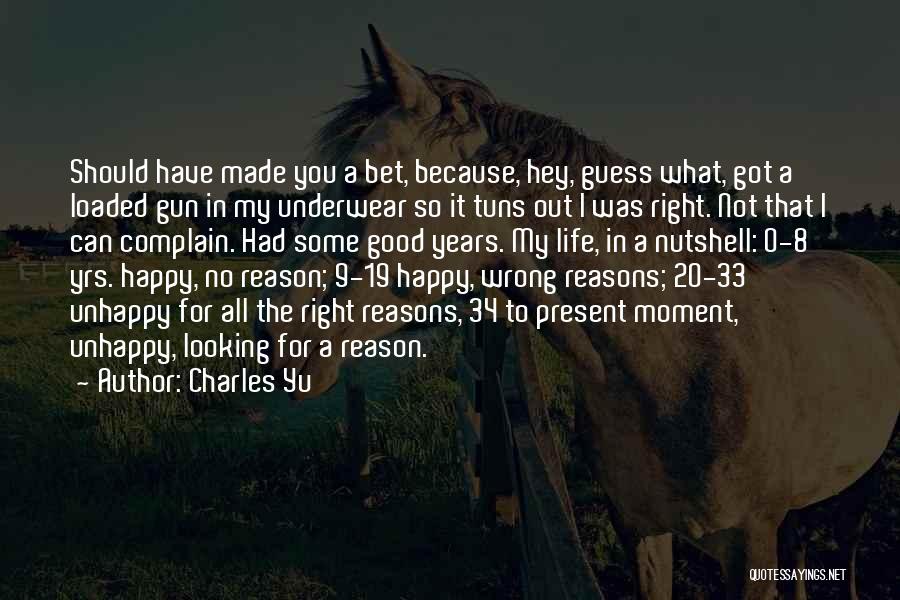 Charles Yu Quotes: Should Have Made You A Bet, Because, Hey, Guess What, Got A Loaded Gun In My Underwear So It Tuns