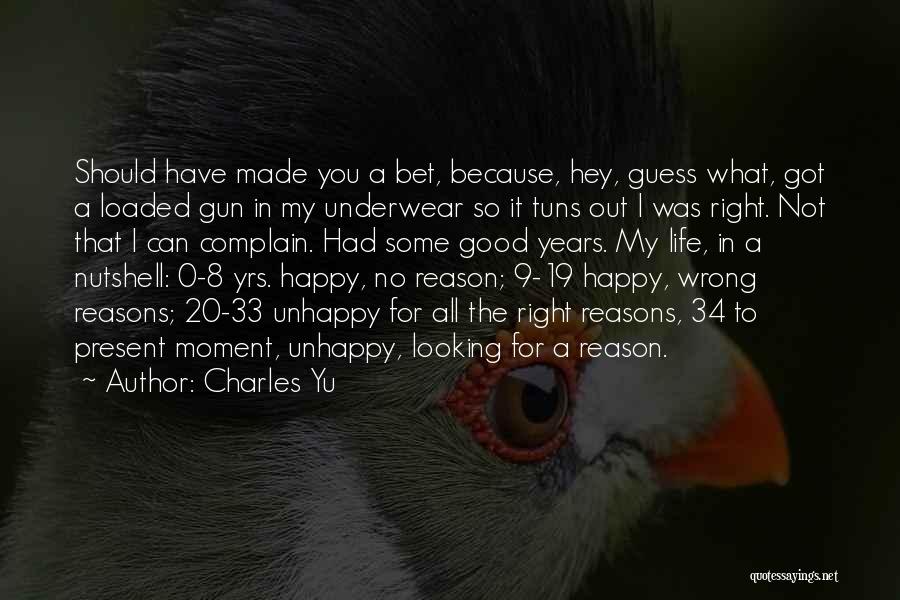 Charles Yu Quotes: Should Have Made You A Bet, Because, Hey, Guess What, Got A Loaded Gun In My Underwear So It Tuns